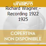 Richard Wagner - Recording 1922 1925 cd musicale di Richard Wagner