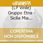 (LP Vinile) Gruppo Etna - Sicilia Mia Sicilia vinile