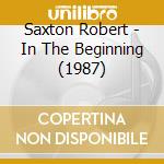 Saxton Robert - In The Beginning (1987) cd musicale di Saxton Robert