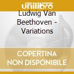 Ludwig Van Beethoven - Variations cd musicale di Ludwig Van Beethoven