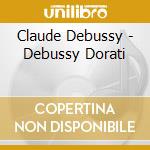 Claude Debussy - Debussy Dorati cd musicale di Claude Debussy