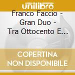 Franco Faccio - Gran Duo - Tra Ottocento E Novecento cd musicale di Franco Faccio