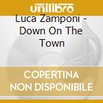 Luca Zamponi - Down On The Town cd musicale di Luca Zamponi