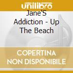 Jane'S Addiction - Up The Beach cd musicale di Jane'S Addiction