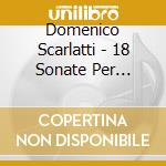 Domenico Scarlatti - 18 Sonate Per Pianoforte cd