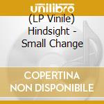 (LP Vinile) Hindsight - Small Change vinile