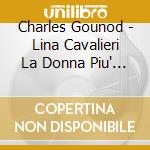 Charles Gounod - Lina Cavalieri La Donna Piu' Bella Del Mondo cd