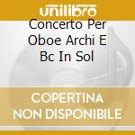 Concerto Per Oboe Archi E Bc In Sol cd musicale di PLATTI GIOVANNI BENE