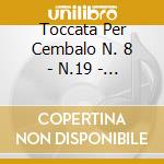 Toccata Per Cembalo N. 8 - N.19 - N.25 - cd