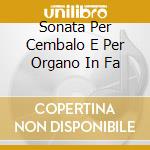 Sonata Per Cembalo E Per Organo In Fa cd