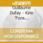 Guillaume Dufay - Kirie 'Fons Bonitatis' A 3 Voci cd musicale di DUFAY GUILLAUME