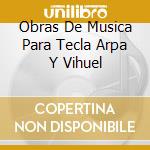 Obras De Musica Para Tecla Arpa Y Vihuel cd musicale di CABEZON ANTONIO DE
