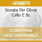 Sonata Per Oboe Cello E Bc cd musicale di PLATTI GIOVANNI BENE