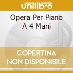 Opera Per Piano A 4 Mani cd
