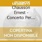 Chausson Ernest - Concerto Per Violino Piano E Quartetto A cd musicale di CHAUSSON ERNEST