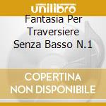Fantasia Per Traversiere Senza Basso N.1 cd