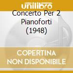 Concerto Per 2 Pianoforti (1948) cd
