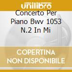 Concerto Per Piano Bwv 1053 N.2 In Mi cd musicale di BACH