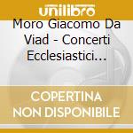 Moro Giacomo Da Viad - Concerti Ecclesiastici (1604) cd musicale di MORO GIACOMO DA VIAD