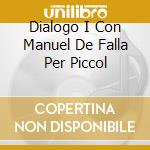 Dialogo I Con Manuel De Falla Per Piccol cd