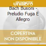 Bach Busoni - Preludio Fuga E Allegro cd
