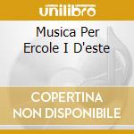 Musica Per Ercole I D'este cd musicale di DESPREZ JOSQUIN