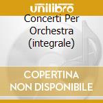 Concerti Per Orchestra (integrale) cd