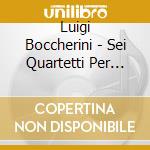 Luigi Boccherini - Sei Quartetti Per Archi Op 2 cd musicale di BOCCHERINI L.