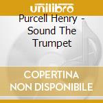 Purcell Henry - Sound The Trumpet cd musicale di AA.VV.