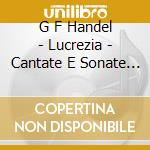 G F Handel - Lucrezia - Cantate E Sonate Da Camera - Roberta Invernizzi - Retablo Barocco cd musicale di HANDEL