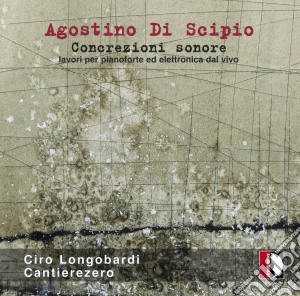 Agostino Di Scipio - Concrezioni Sonore cd musicale di Ciro Longobardi (Piano)