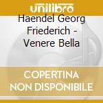 Haendel Georg Friederich - Venere Bella cd