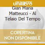 Gian Maria Matteucci - Al Telaio Del Tempo cd musicale