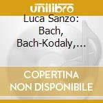 Luca Sanzo: Bach, Bach-Kodaly, Ligeti, Ronchetti cd