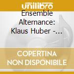 Ensemble Alternance: Klaus Huber - 100 cd