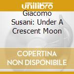 Giacomo Susani: Under A Crescent Moon cd