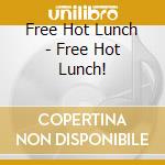 Free Hot Lunch - Free Hot Lunch! cd musicale di Free Hot Lunch