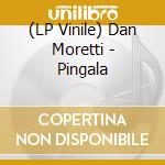 (LP Vinile) Dan Moretti - Pingala vinile