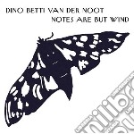 Dino Betti Van Der Noot - Notes Are But Wind
