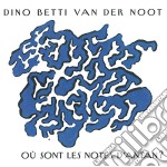 Dino Betti Van Der Noot - Ou Sont Les Notes D'Antan?