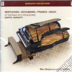 Ludwig Van Beethoven / Robert Schumann / Cesar Franck / Johann Sebastian Bach - At The Piano With Pedalboard Doppio Borgato cd musicale di Beethoven Ludwig Van