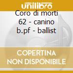 Coro di morti 62 - canino b.pf - ballist cd