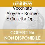 Vecchiato Aloyse - Romeo E Giulietta Op 27 cd musicale di Vecchiato Aloyse