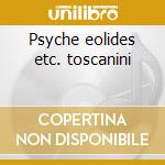 Psyche eolides etc. toscanini cd