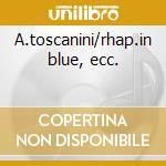 A.toscanini/rhap.in blue, ecc. cd