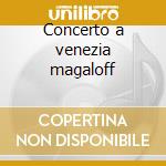 Concerto a venezia magaloff cd