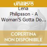 Lena Philipsson - A Woman'S Gotta Do What A Woman'S Gotta Do cd