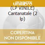(LP VINILE) Cantanatale (2 lp) cd