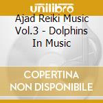 Ajad Reiki Music Vol.3 - Dolphins In Music cd