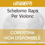 Schelomo Raps Per Violonc cd musicale di ARTISTI VARI